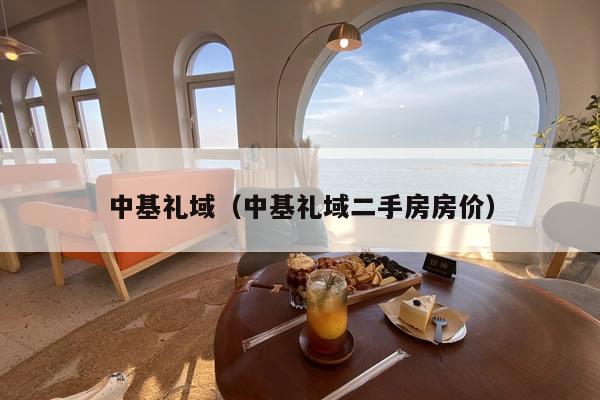 中基礼域(中基礼域二手房房价)